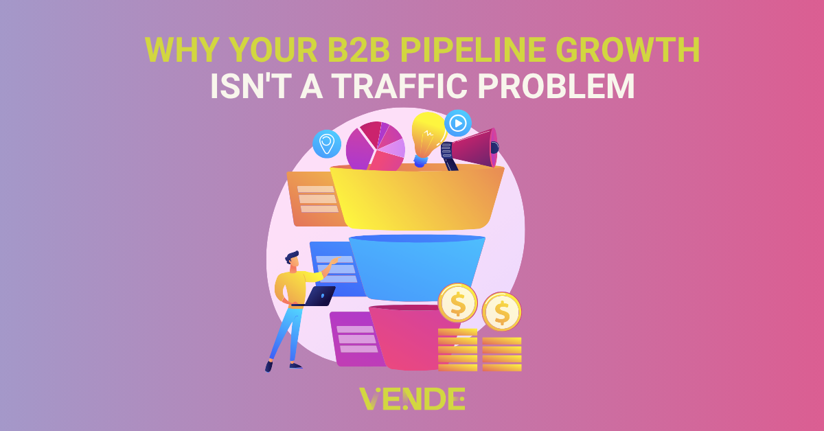 Why Your B2B Pipeline Growth Isn't a Traffic Problem