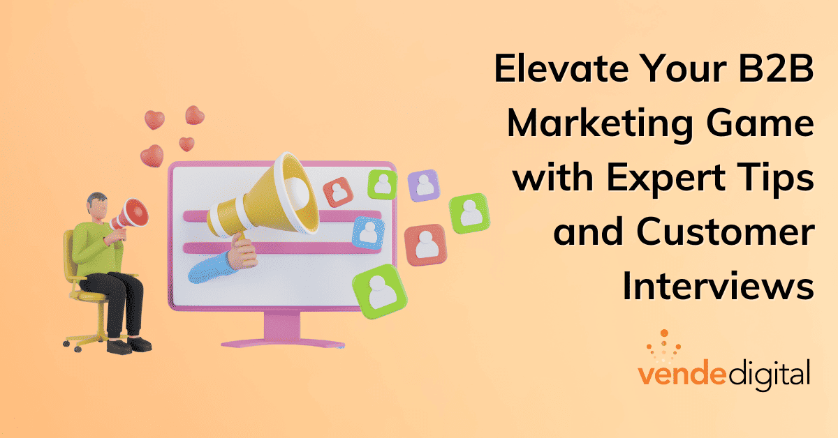 Unlocking the Power of Customer Interviews: Elevate Your B2B Marketing Game with Expert Tips