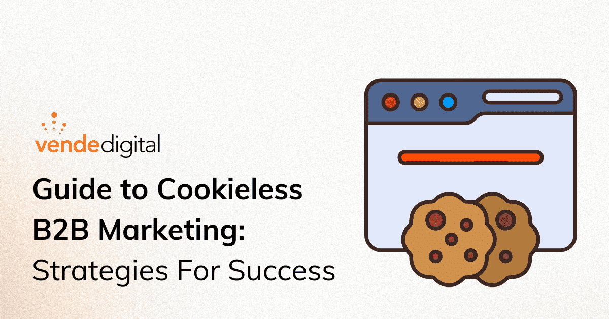 Navigating the Cookieless World: A Comprehensive Guide for B2B Marketers