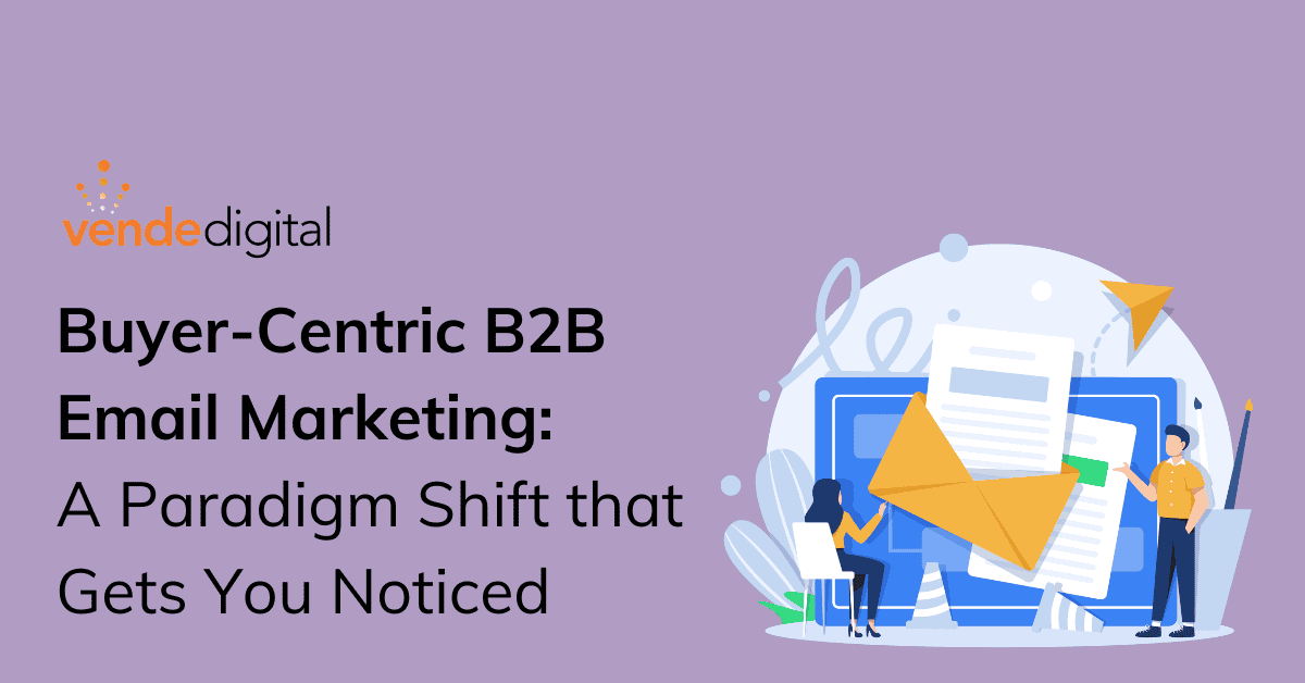 Buyer-Centric B2B Email Marketing: A Paradigm Shift that Gets You Noticed