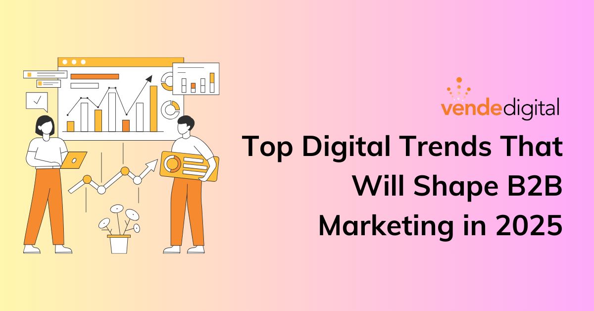 Top Digital Trends That Will Shape B2B Marketing in 2025