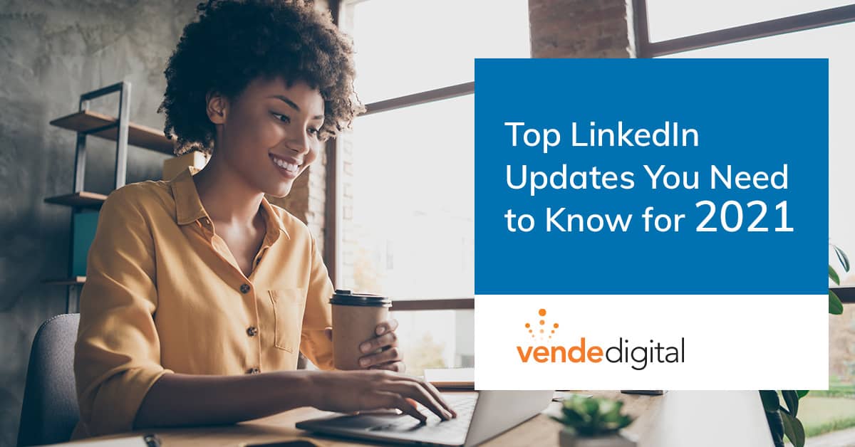 Top LinkedIn Updates You Need to Know for 2021