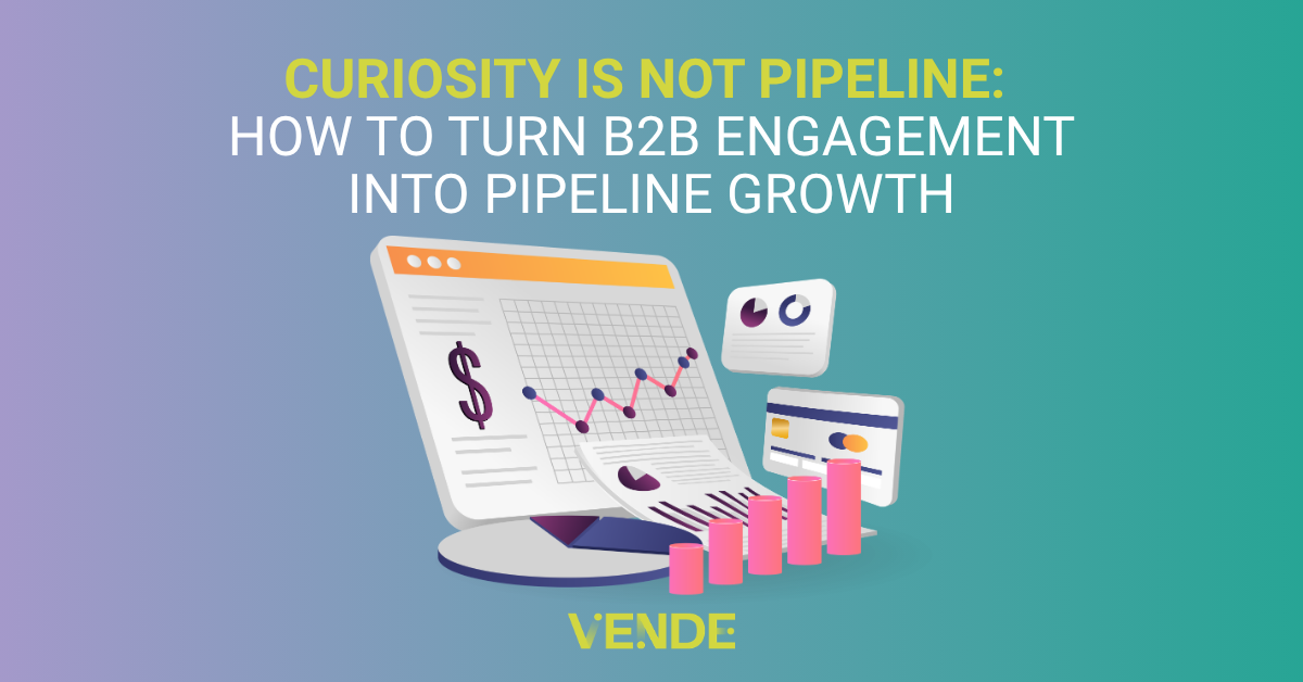 Curiosity Is Not Pipeline: How to Turn B2B Engagement Into Pipeline Growth