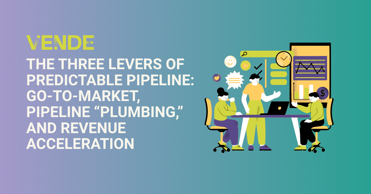 The Three Levers of Predictable Pipeline: Go-To-Market, Pipeline “Plumbing,” and Revenue Acceleration