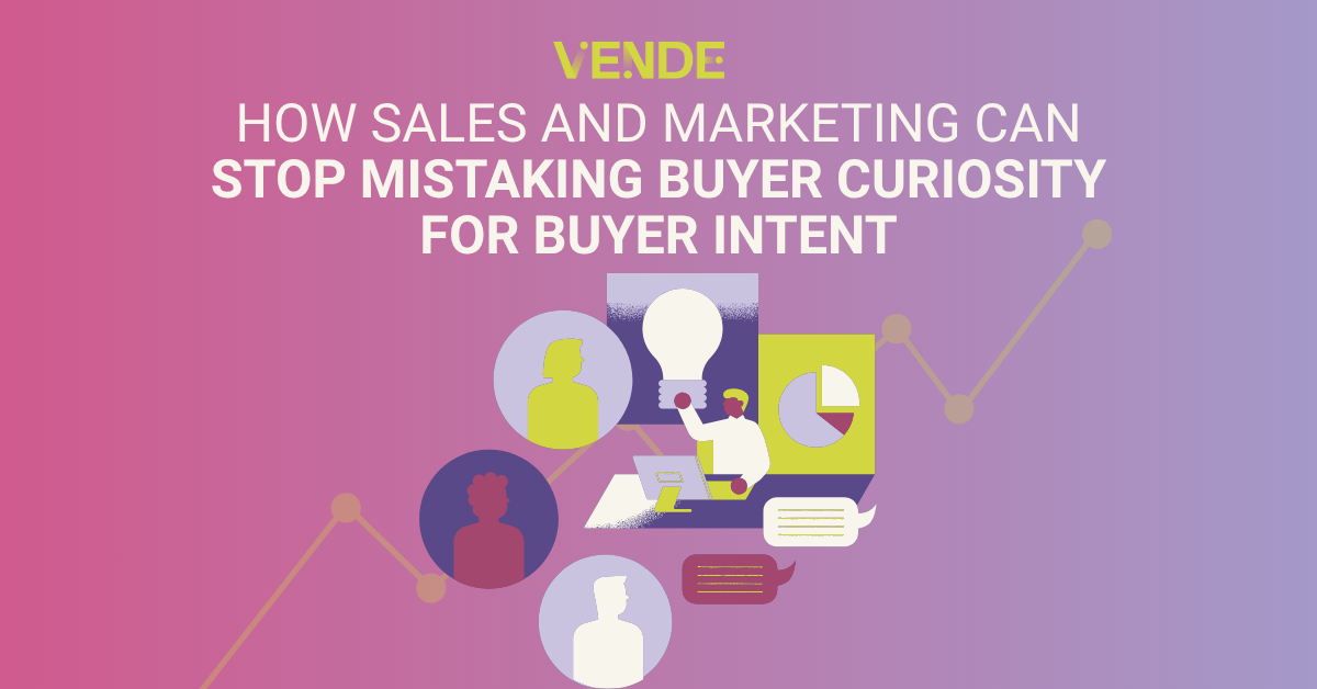 How Sales and Marketing Can Stop Mistaking Buyer Curiosity for Buyer Intent