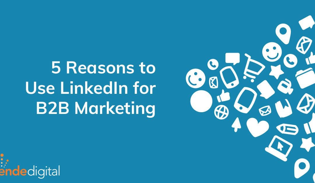 5 Reasons to Use LinkedIn for B2B Marketing