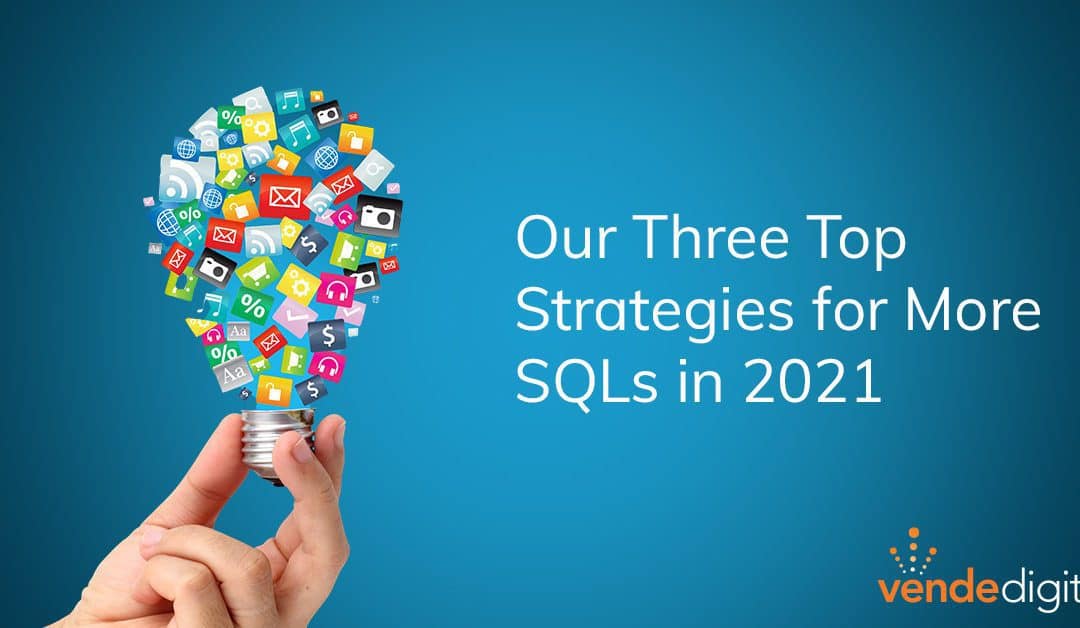 How to get more SQLs in 2021: Our Top Three Strategies