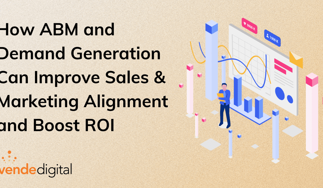 Raising the Bar: How ABM and Demand Generation Can Improve Sales & Marketing Alignment and Boost ROI