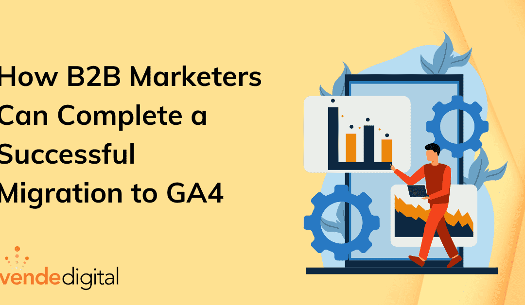 GA4 Migration: What B2B Marketers Need to Know