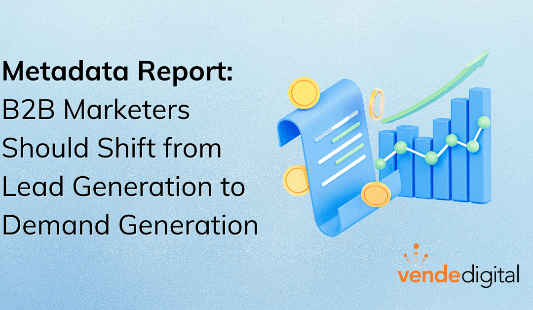 Metadata Report Validates B2B Marketers Should Shift from Lead Gen to Demand Generation