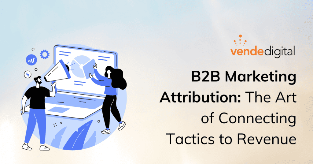 B2B Marketing Attribution: The Art of Connecting Tactics to Revenue | Vende Digital