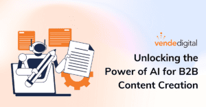 Unlocking the Power of AI for B2B Content Creation | Vende Digital