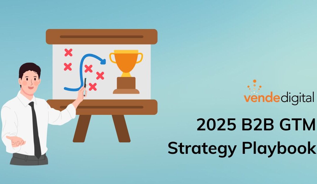 Your 2025 B2B GTM Strategy: Playbook to Build a Predictable Pipeline