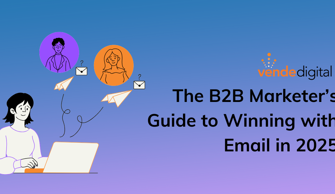 The B2B Marketer’s Guide to Winning with Email in 2025