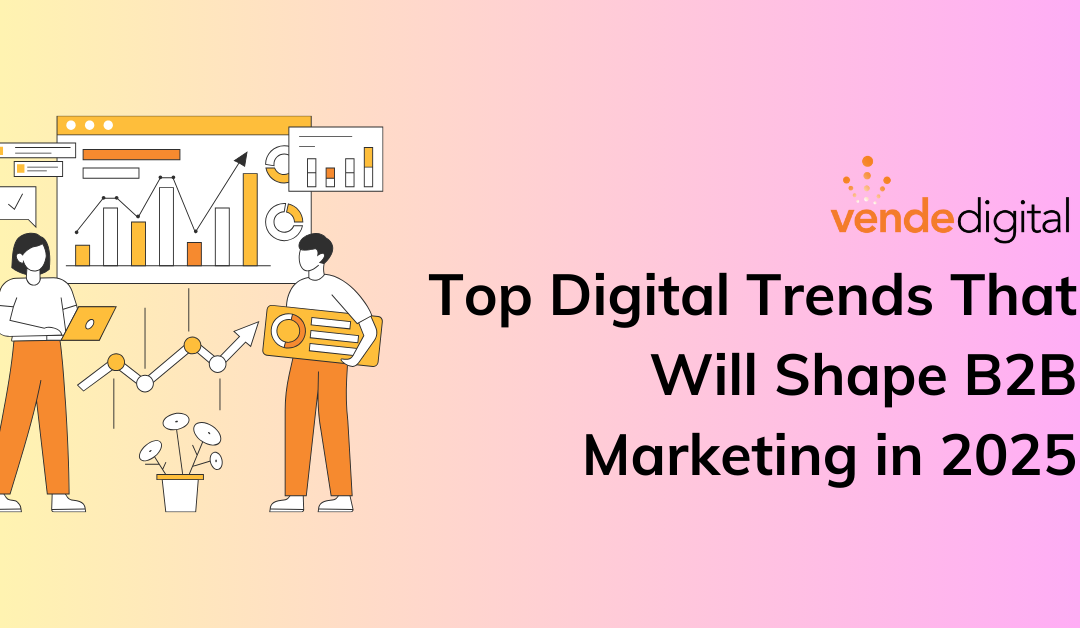 Top Digital Trends That Will Shape B2B Marketing in 2025