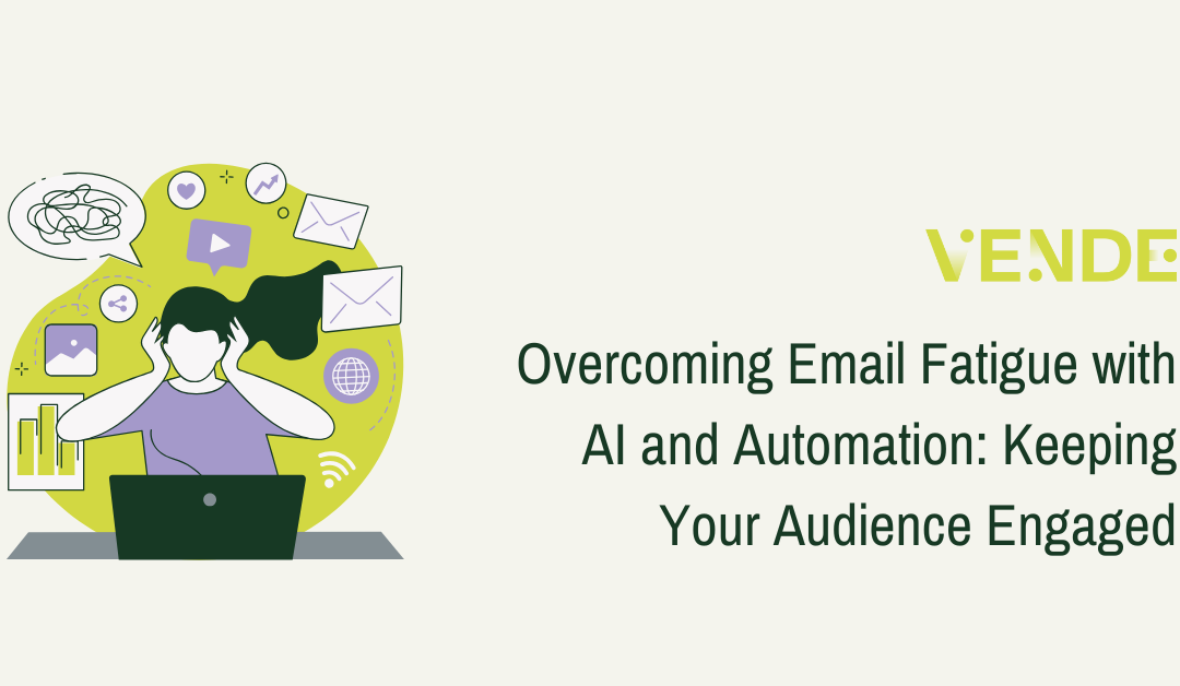 Overcoming Email Fatigue with AI and Automation: Keeping Your Audience Engaged