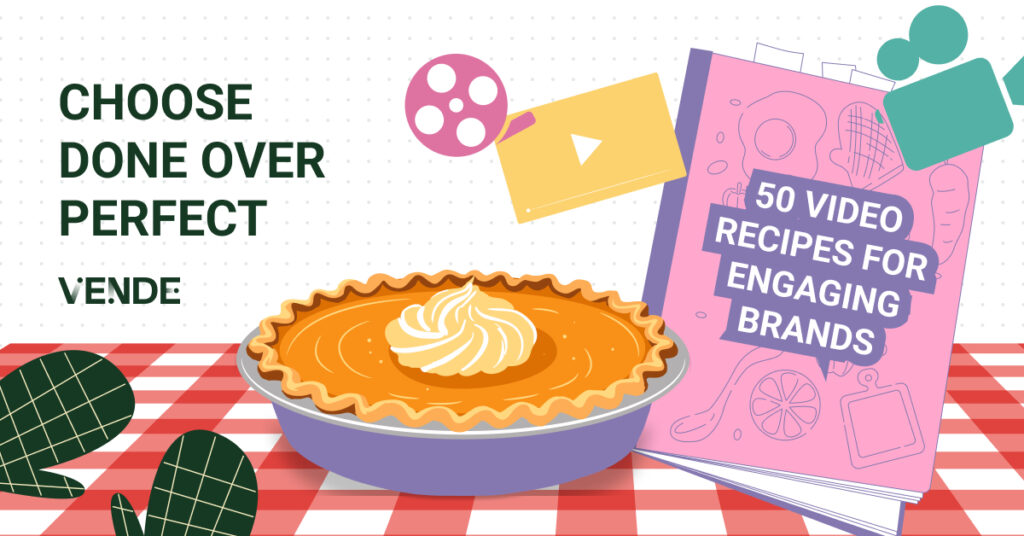 The header of the image reads "Choose done over perfect." The image is of a pie sitting on a picnic blanket with a recipe book with the title "50 video recipes for engaging brands" on the cover. Icons related to video float in the image.